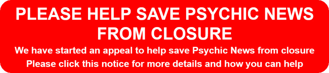 PLEASE HELP SAVE PSYCHIC NEWS FROM CLOSURE We have started an appeal to help save Psychic News from closure Please click this notice for more details and how you can help 