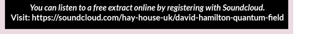 You can listen to a free extract online by registering with Soundcloud.  Visit: https://soundcloud.com/hay-house-uk/david-hamilton-quantum-field